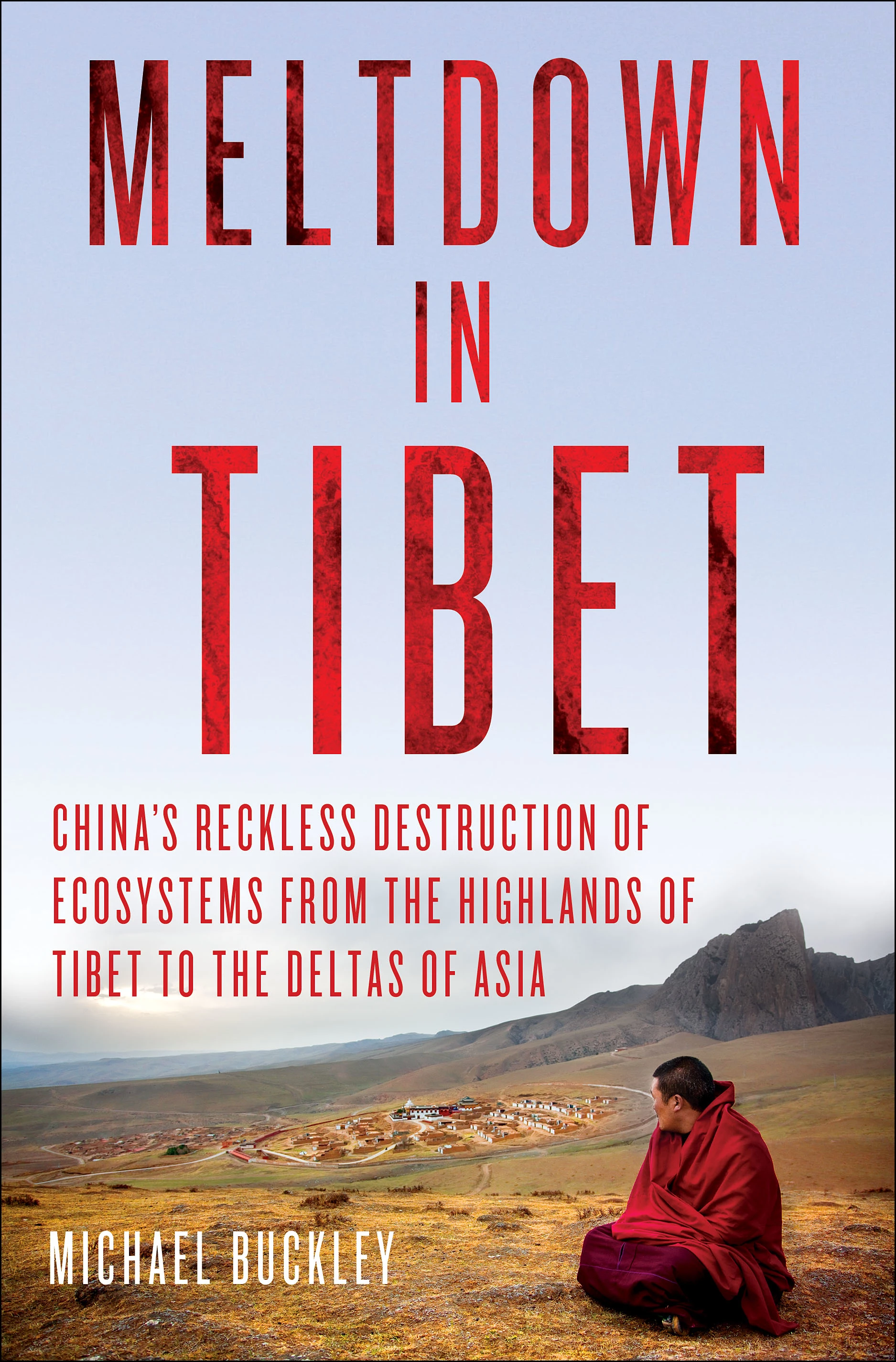 ‘Meltdown in Tibet: China's Reckless Destruction of Ecosystems from the Highlands of Tibet to the Deltas of Asia’ by Michael Buckley (Palgrave Macmillan)